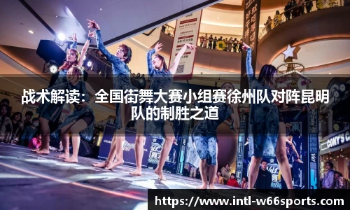 战术解读：全国街舞大赛小组赛徐州队对阵昆明队的制胜之道