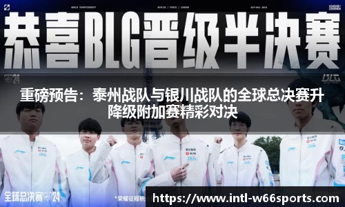 重磅预告：泰州战队与银川战队的全球总决赛升降级附加赛精彩对决